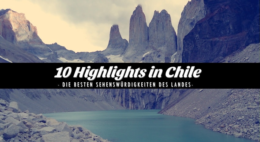 Die 10 besten Sehenswürdigkeiten in Chile - hilft dir bei Deiner Routenplanung!