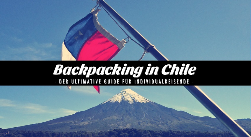 Backpacking in Chile - der ultimative Guide für Individualreisende