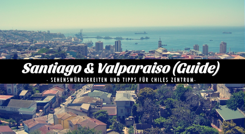 Backpacking in Chile: Santiago, Valparaiso und Vina del Mar