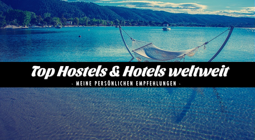 Top Hostels & Hotels - meine persönlichen Empfehlungen